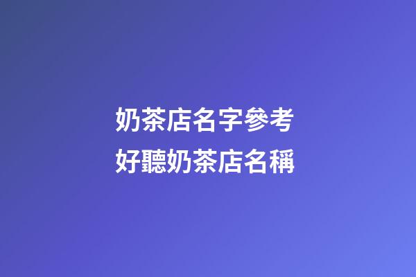 奶茶店名字參考 好聽奶茶店名稱-第1張-店鋪起名-玄機派